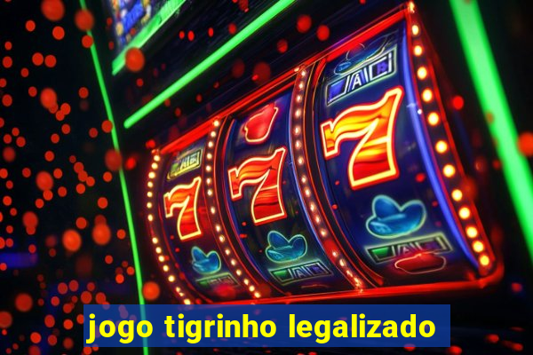 jogo tigrinho legalizado